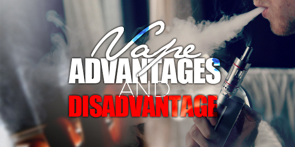 Advantages vs. disadvantages of vaping